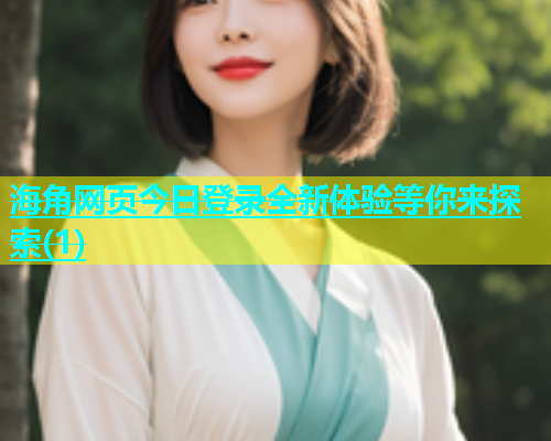 海角网页今日登录全新体验等你来探索(1)