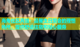 海角社区宾馆：温馨生日聚会的理想场所，提供舒适住宿和贴心服务