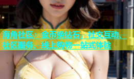 海角社区：金币换钻石，社交互动、社区服务、线上购物一站式体验