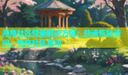 海角社区登录解决方案：快速恢复访问，畅享社区互动