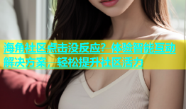 海角社区点击没反应？体验智能互动解决方案，轻松提升社区活力