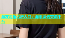 海友海角论坛入口：海事资讯交流平台