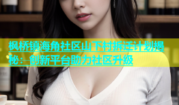 枫桥镇海角社区山下村拆迁计划揭秘：创新平台助力社区升级