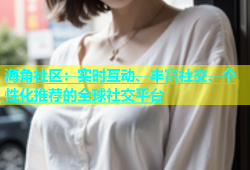 海角社区：实时互动、丰富社交、个性化推荐的全球社交平台