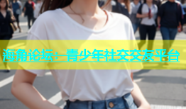 海角论坛：青少年社交交友平台
