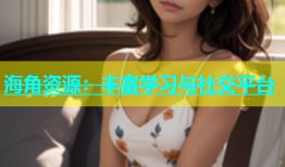 海角资源：丰富学习与社交平台