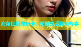 海角社区身份卡：便捷生活服务专享