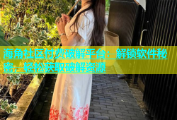 海角社区付费破解平台：解锁软件秘密，轻松获取破解资源