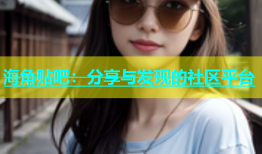 海角贴吧：分享与发现的社区平台