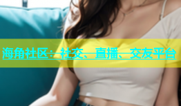 海角社区：社交、直播、交友平台