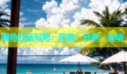 海角社区贴吧：探索、分享、互动