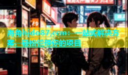 海角hjdo87,ccm：一站式解决方案，轻松管理你的项目