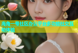 海角一号社区办公平台多功能社交互动体验