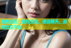 海角社区：轻松交友、语音聊天、游戏社交平台