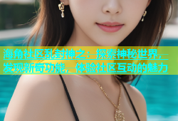 海角社区乱封神之：探索神秘世界，发现新奇功能，体验社区互动的魅力