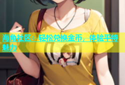 海角社区：轻松兑换金币，体验平特魅力