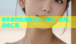 绿意盎然的海角社区：社交、交友、活动汇聚