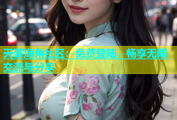 天涯海角社区：免费登陆，畅享无限交流与分享