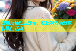 注册海角社区账号，轻松发现新好友和热门活动