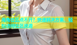 海角社区点不开？快速解决方案，轻松访问社区资源