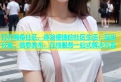 打开海角社区，体验便捷的社区生活：互动分享、信息发布、在线服务一站式解决方案