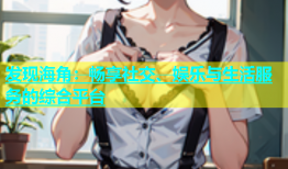 发现海角：畅享社交、娱乐与生活服务的综合平台