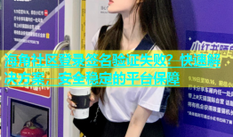 海角社区登录签名验证失败？快速解决方案，安全稳定的平台保障