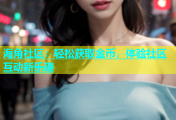 海角社区：轻松获取金币，体验社区互动新乐趣