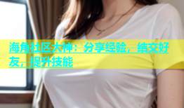 海角社区大神：分享经验，结交好友，提升技能