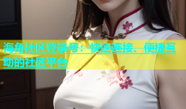 海角社区登录号：快速连接、便捷互动的社区平台