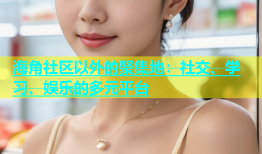 海角社区以外的聚集地：社交、学习、娱乐的多元平台