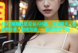 2022海角社区论坛iOS版：交友聊天、短视频分享、游戏互动，一站式社交平台