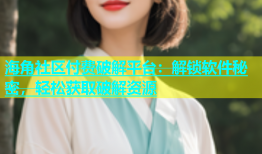 海角社区付费破解平台：解锁软件秘密，轻松获取破解资源
