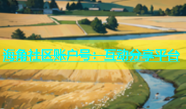 海角社区账户号：互动分享平台