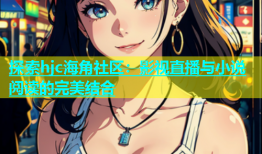 探索hjc海角社区：影视直播与小说阅读的完美结合