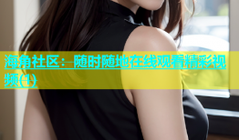 海角社区：随时随地在线观看精彩视频(1)