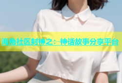 海角社区封神之：神话故事分享平台