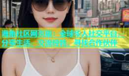 海角社区网页版：全球华人社交平台，分享生活、交流经验、寻找合作伙伴