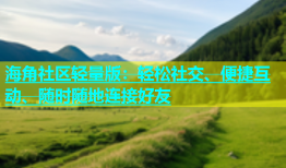 海角社区轻量版：轻松社交、便捷互动、随时随地连接好友