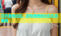 打开海角社区，发现便捷的社区生活服务