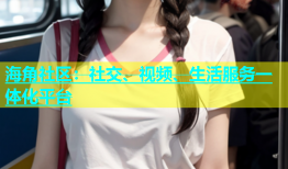 海角社区：社交、视频、生活服务一体化平台