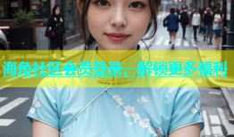 海角社区会员登录，解锁更多福利