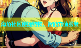 海角社区便捷购物，智能充值服务
