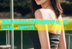 海角社区邮箱注册在线播放平台：轻松注册，随时在线