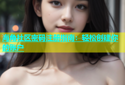 海角社区密码注册指南：轻松创建你的账户