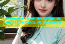 Beyond Haijiao- Explore Vibrant Community Platforms for Socializing, Sharing, and Local Services