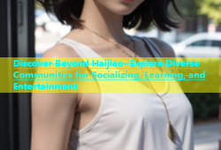 Discover Beyond Haijiao- Explore Diverse Communities for Socializing, Learning, and Entertainment