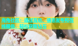 海角社区：通过互动、信息发布和在线服务，轻松获取钻石