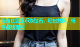 海角社区金币换钻石，轻松兑换，畅享游戏福利