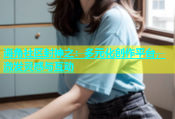 海角社区封神之：多元化创作平台，激发灵感与互动